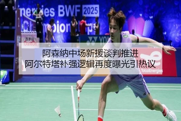 阿森纳中场新援谈判推进 阿尔特塔补强逻辑再度曝光引热议
